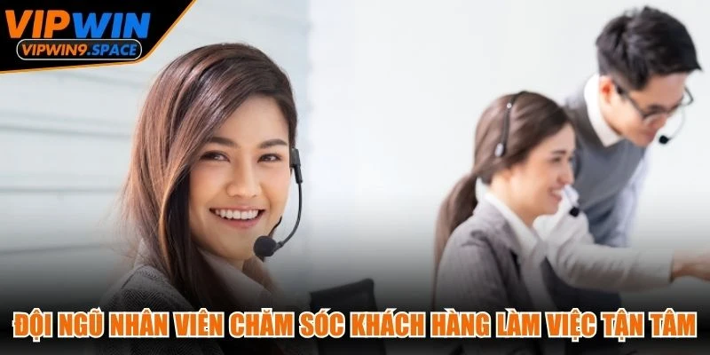 Đội ngũ nhân viên chăm sóc khách hàng luôn làm việc với tinh thần tận tâm