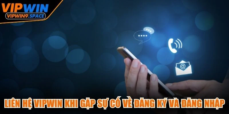 Liên hệ VIPWIN khi gặp sự cố về đăng ký và đăng nhập
