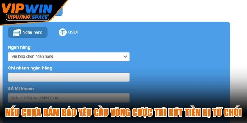 Nếu bạn chưa đảm bảo được yêu cầu vòng cược thì rút tiền VIPWIN sẽ bị từ chối