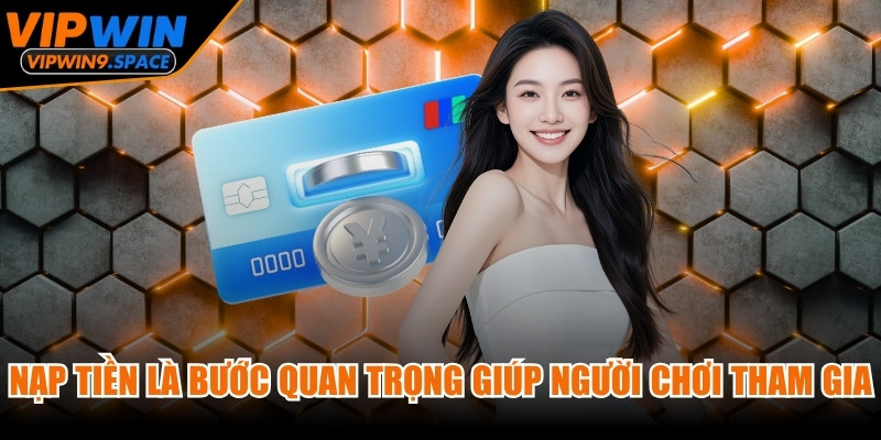 Nạp tiền được xem là bước quan trọng giúp người chơi tham gia các trò chơi